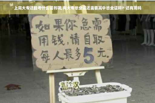 上完大专还能考什么证书呢,有大专毕业证还需要高中毕业证吗？还有用吗