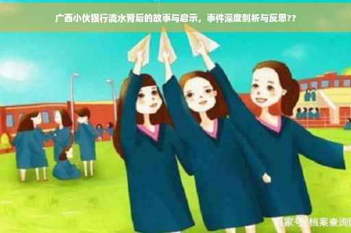 广西小伙银行流水背后的故事与启示，事件深度剖析与反思??
