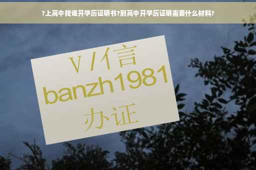 ?上高中找谁开学历证明书?到高中开学历证明需要什么材料?