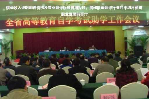 俄语收入证明翻译价格及专业翻译服务费用探讨，揭秘俄语翻译行业的平均月薪与职业发展前景??