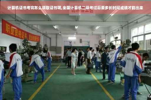 计算机证书考完怎么领取证书呢,全国计算机二级考过后要多长时间成绩才能出来