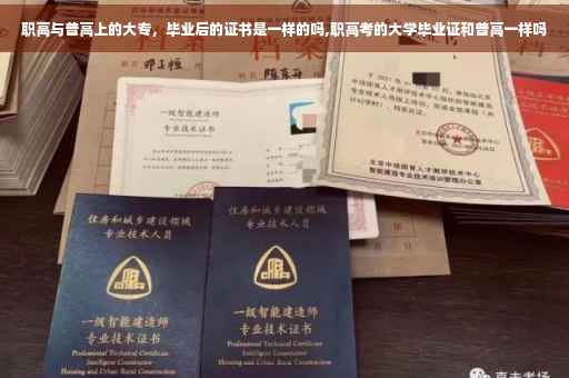 职高与普高上的大专，毕业后的证书是一样的吗,职高考的大学毕业证和普高一样吗