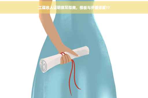 工程收入证明撰写指南，模板与步骤详解??