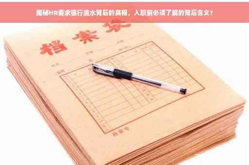 揭秘HR要求银行流水背后的真相，入职前必须了解的背后含义?