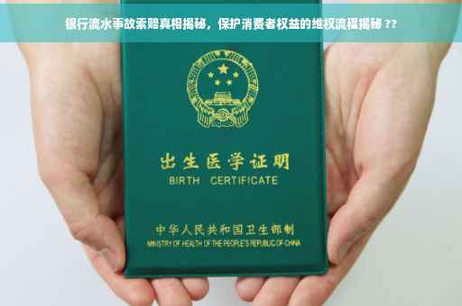 银行流水事故索赔真相揭秘，保护消费者权益的维权流程揭秘 ??