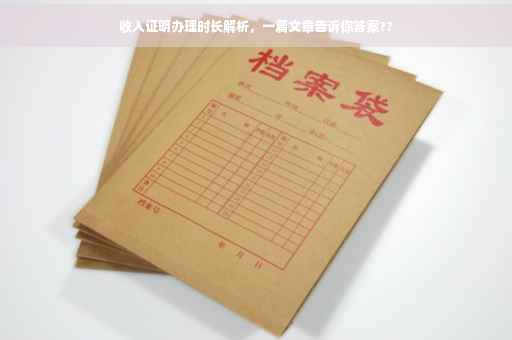 收入证明办理时长解析，一篇文章告诉你答案??