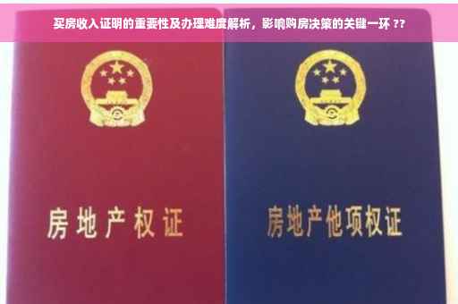 买房收入证明的重要性及办理难度解析，影响购房决策的关键一环 ??