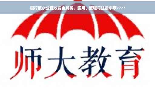 银行流水公证收费全解析，费用、流程与注意事项????