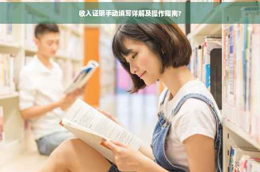 收入证明手动填写详解及操作指南?