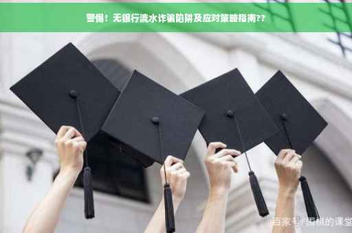 警惕！无银行流水诈骗陷阱及应对策略指南??