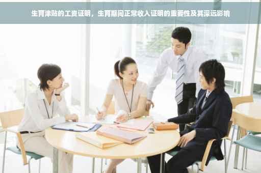 生育津贴的工资证明，生育期间正常收入证明的重要性及其深远影响