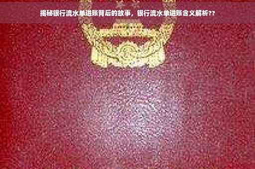 揭秘银行流水单进账背后的故事，银行流水单进账含义解析??