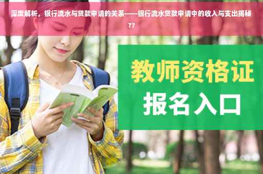 深度解析，银行流水与贷款申请的关系——银行流水贷款申请中的收入与支出揭秘??