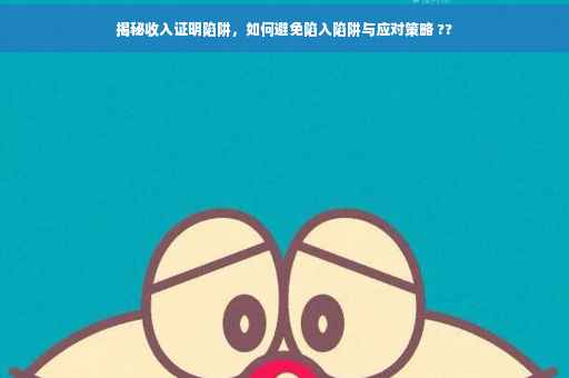 揭秘收入证明陷阱，如何避免陷入陷阱与应对策略 ??