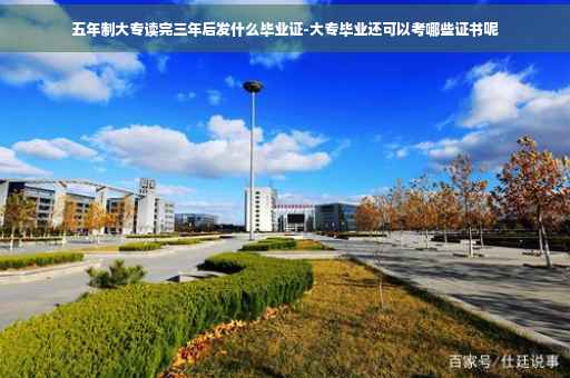 五年制大专读完三年后发什么毕业证-大专毕业还可以考哪些证书呢
