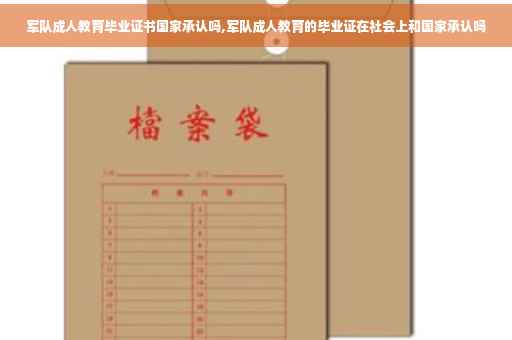 军队成人教育毕业证书国家承认吗,军队成人教育的毕业证在社会上和国家承认吗