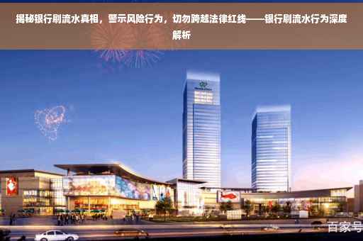 揭秘银行刷流水真相，警示风险行为，切勿跨越法律红线——银行刷流水行为深度解析