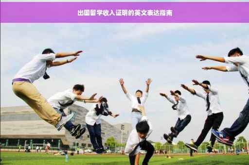 出国留学收入证明的英文表达指南