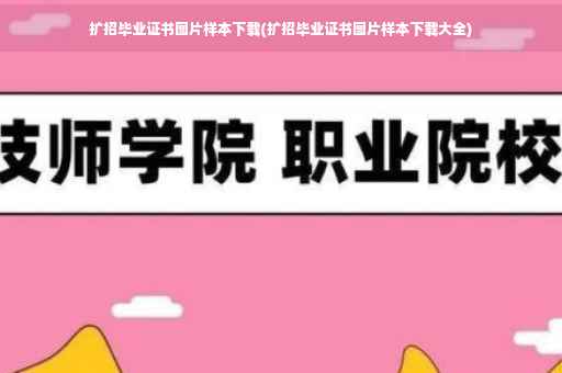 扩招毕业证书图片样本下载(扩招毕业证书图片样本下载大全)