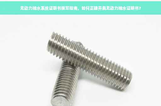 无动力抽水系统证明书撰写指南，如何正确开具无动力抽水证明书？