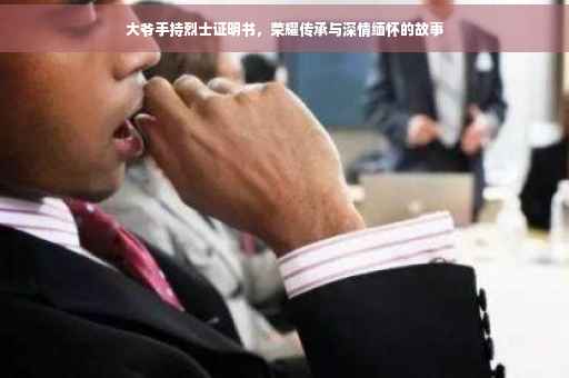 大爷手持烈士证明书，荣耀传承与深情缅怀的故事