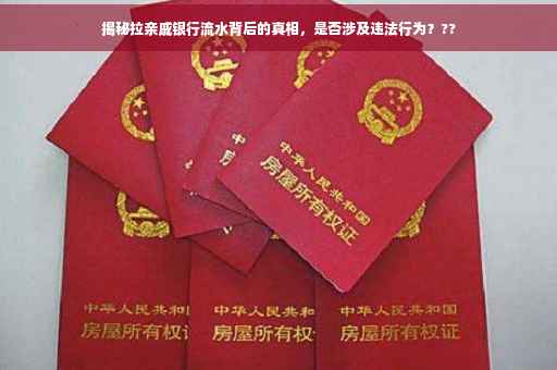 揭秘拉亲戚银行流水背后的真相，是否涉及违法行为？??