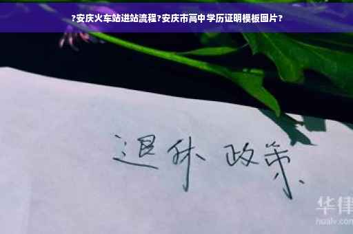 ?安庆火车站进站流程?安庆市高中学历证明模板图片?