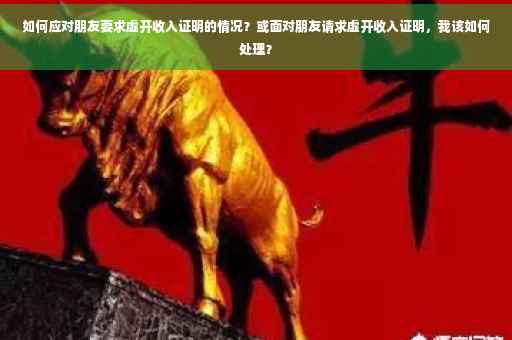 如何应对朋友要求虚开收入证明的情况？或面对朋友请求虚开收入证明，我该如何处理？