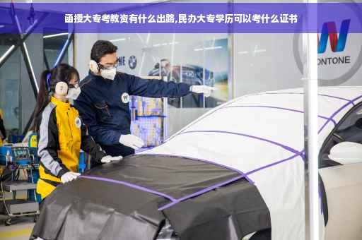 函授大专考教资有什么出路,民办大专学历可以考什么证书