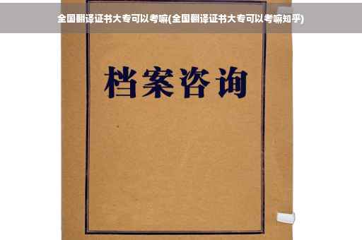 全国翻译证书大专可以考嘛(全国翻译证书大专可以考嘛知乎)