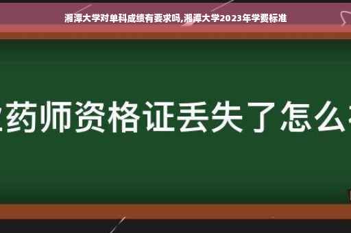 湘潭大学对单科成绩有要求吗,湘潭大学2023年学费标准