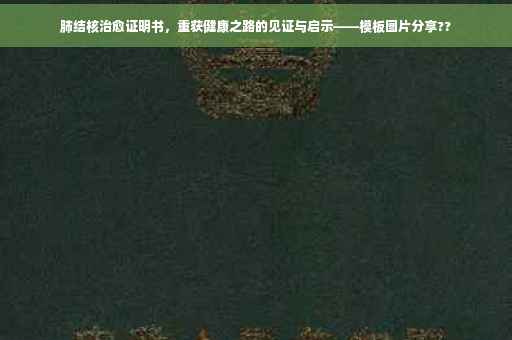 肺结核治愈证明书，重获健康之路的见证与启示——模板图片分享??