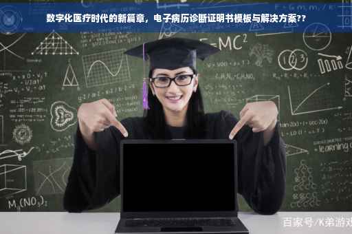 数字化医疗时代的新篇章，电子病历诊断证明书模板与解决方案??