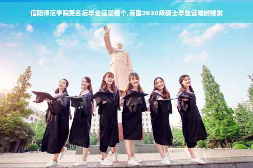 信阳师范学院更名后毕业证是哪个,英国2020级硕士毕业证啥时候发