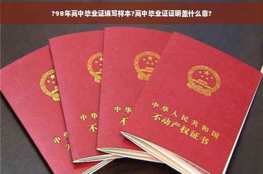 ?98年高中毕业证填写样本?高中毕业证证明盖什么章?