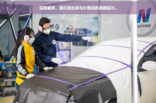 深度解析，银行流水多与少背后的真相探讨。
