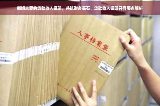 新婚夫妻的贷款收入证明，共筑财务基石，贷款收入证明开具要点解析