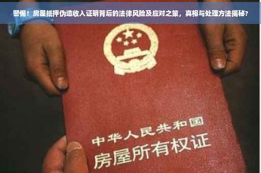警惕！房屋抵押伪造收入证明背后的法律风险及应对之策，真相与处理方法揭秘?