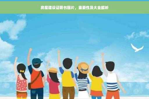房屋建设证明书图片，重要性及大全解析