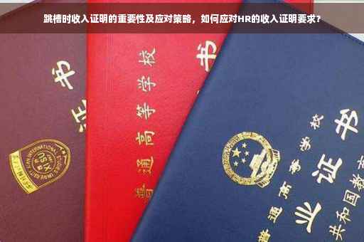 跳槽时收入证明的重要性及应对策略，如何应对HR的收入证明要求？