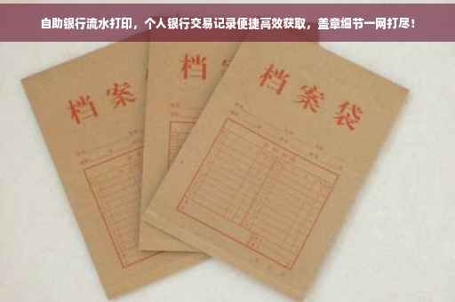 自助银行流水打印，个人银行交易记录便捷高效获取，盖章细节一网打尽！