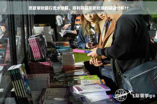 贷款审批银行流水详解，顺利获得贷款批准的秘诀分析??