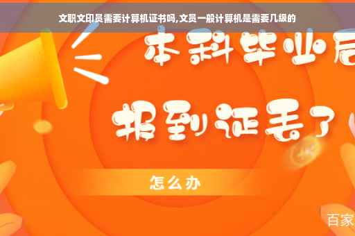 文职文印员需要计算机证书吗,文员一般计算机是需要几级的