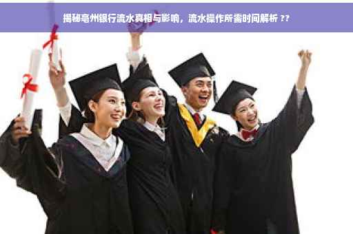 揭秘亳州银行流水真相与影响，流水操作所需时间解析 ??