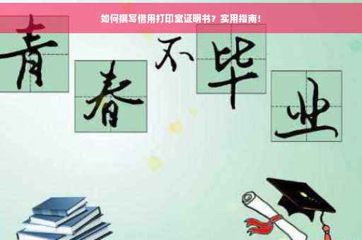 如何撰写借用打印室证明书？实用指南！