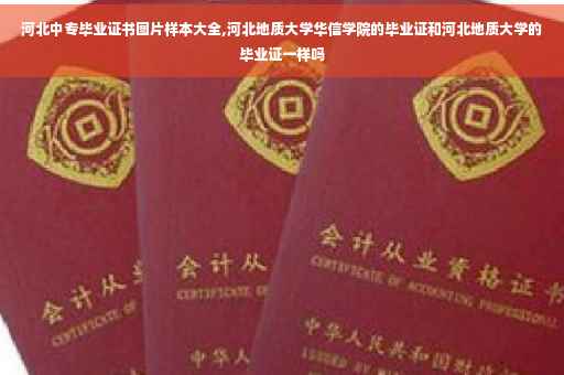 河北中专毕业证书图片样本大全,河北地质大学华信学院的毕业证和河北地质大学的毕业证一样吗