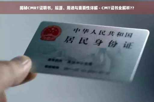 揭秘CMRT证明书，起源、用途与重要性详解 - CMT证书全解析??