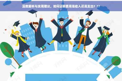 深度解析与实用建议，如何证明费用是收入还是支出？??