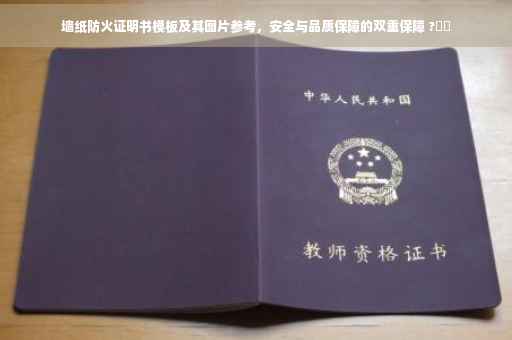 墙纸防火证明书模板及其图片参考，安全与品质保障的双重保障 ?⚡️