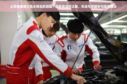公司收集银行流水背后的原因、风险及应对之策，合法与否解析与操作建议
